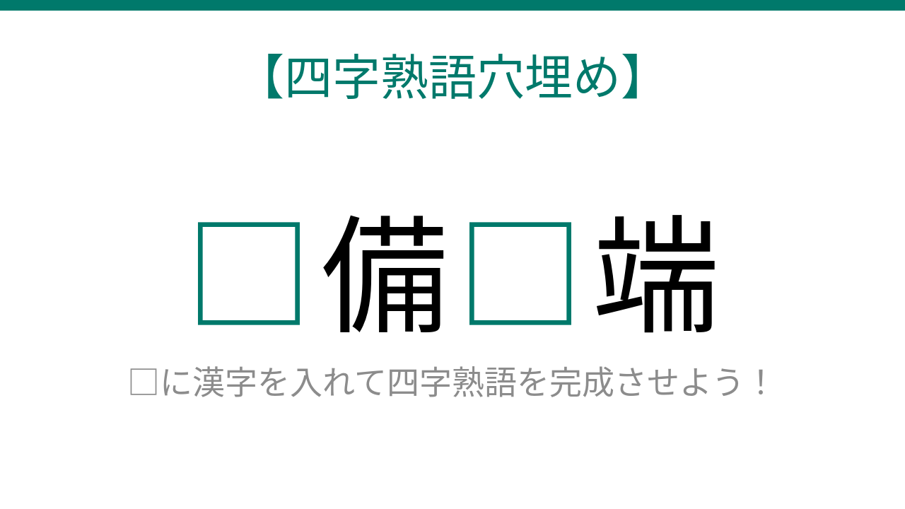 【四字熟語穴埋め】□備□端、読めたら語彙力上級者！
