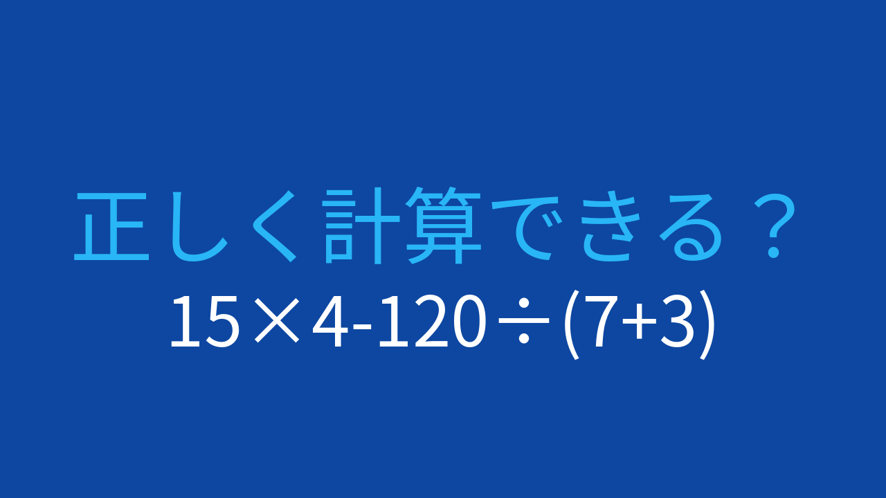 【計算クイズ】15×4-120÷(7+3)の答えは？
