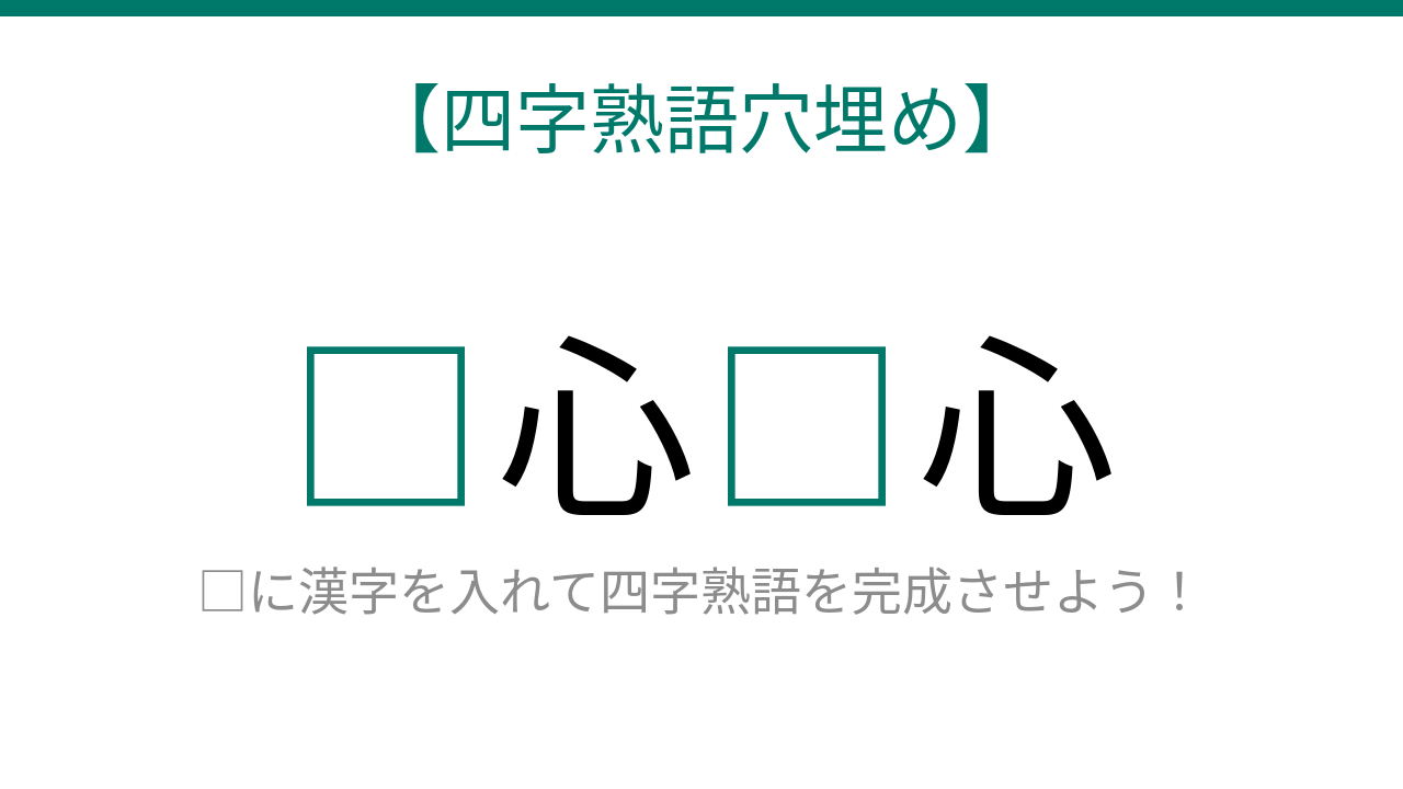 【四字熟語穴埋め】□心□心 ← これ完成できる？知ってたら漢字マスター！の問題イメージ