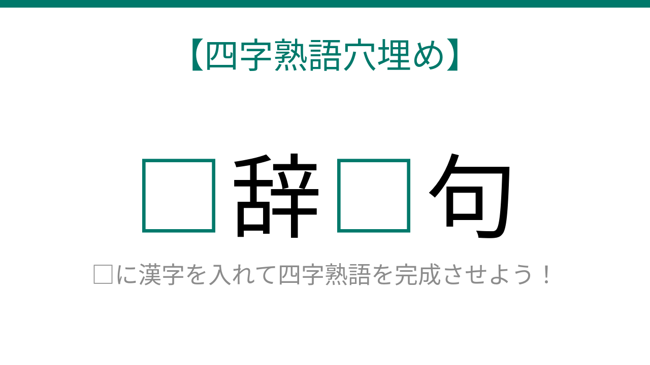 【四字熟語穴埋め】□辞□句、空欄に入る漢字は？