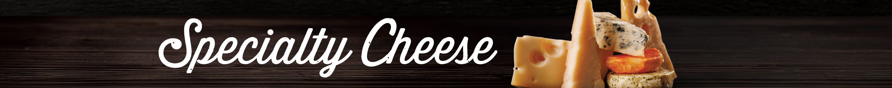 Specialty Cheese