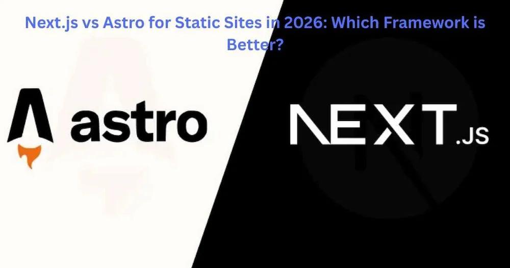Next.js vs Astro for Static Sites in 2026: Which Framework is Better?