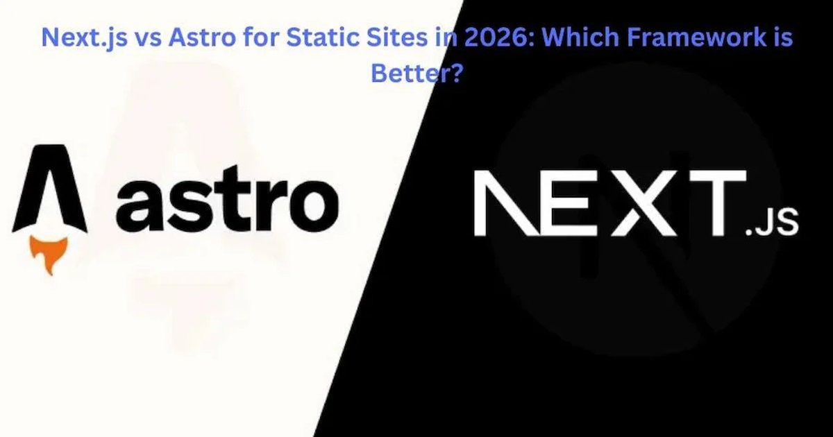 Next.js vs Astro for Static Sites in 2026: Which Framework is Better?
