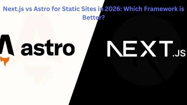 Next.js vs Astro for Static Sites in 2026: Which Framework is Better?