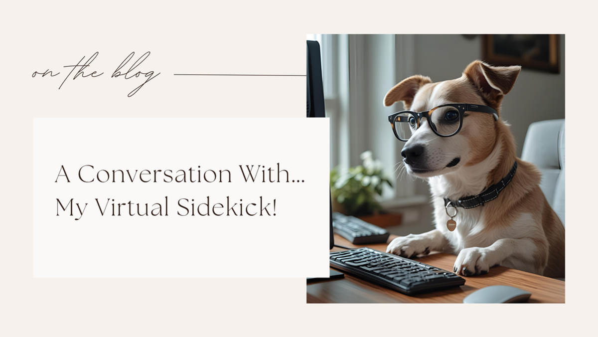 A Conversation With… My Virtual Sidekick!