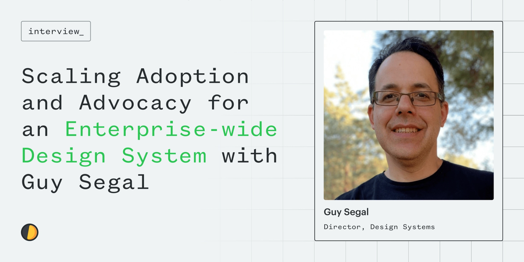 Scaling Adoption and Advocacy for an Enterprise-wide Design System with Guy Segal  Thumbnail Image