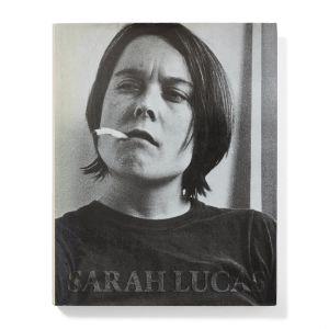 Sarah Lucas: Exhibitions and Catalogue Raisonné,1989-2005