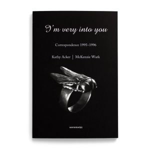 Kathy Acker & McKenzie Wark: I’m Very into You