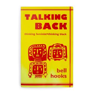 bell hooks: Talking Back: Thinking Feminist, Thinking Black