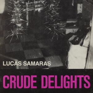 Lucas Samaras: Crude Delights