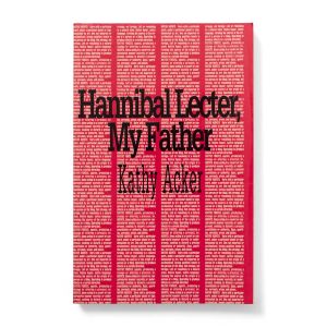 Kathy Acker: Hannibal Lecter, My Father