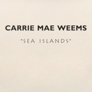 Carrie Mae Weems: Sea Islands