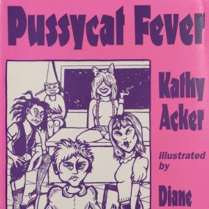 Kathy Acker: Pussycat Fever