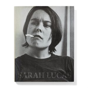 Sarah Lucas: Exhibitions and Catalogue Raisonné,1989-2005