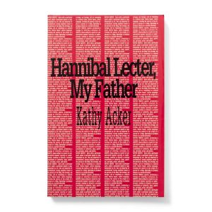 Kathy Acker: Hannibal Lecter, My Father