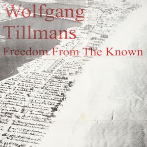 Wolfgang Tillmans: Freedom From The Known