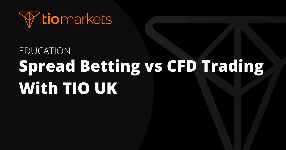 TIOmarkets TIOmarkets Spread Betting vs CFD Trading With TIO UK