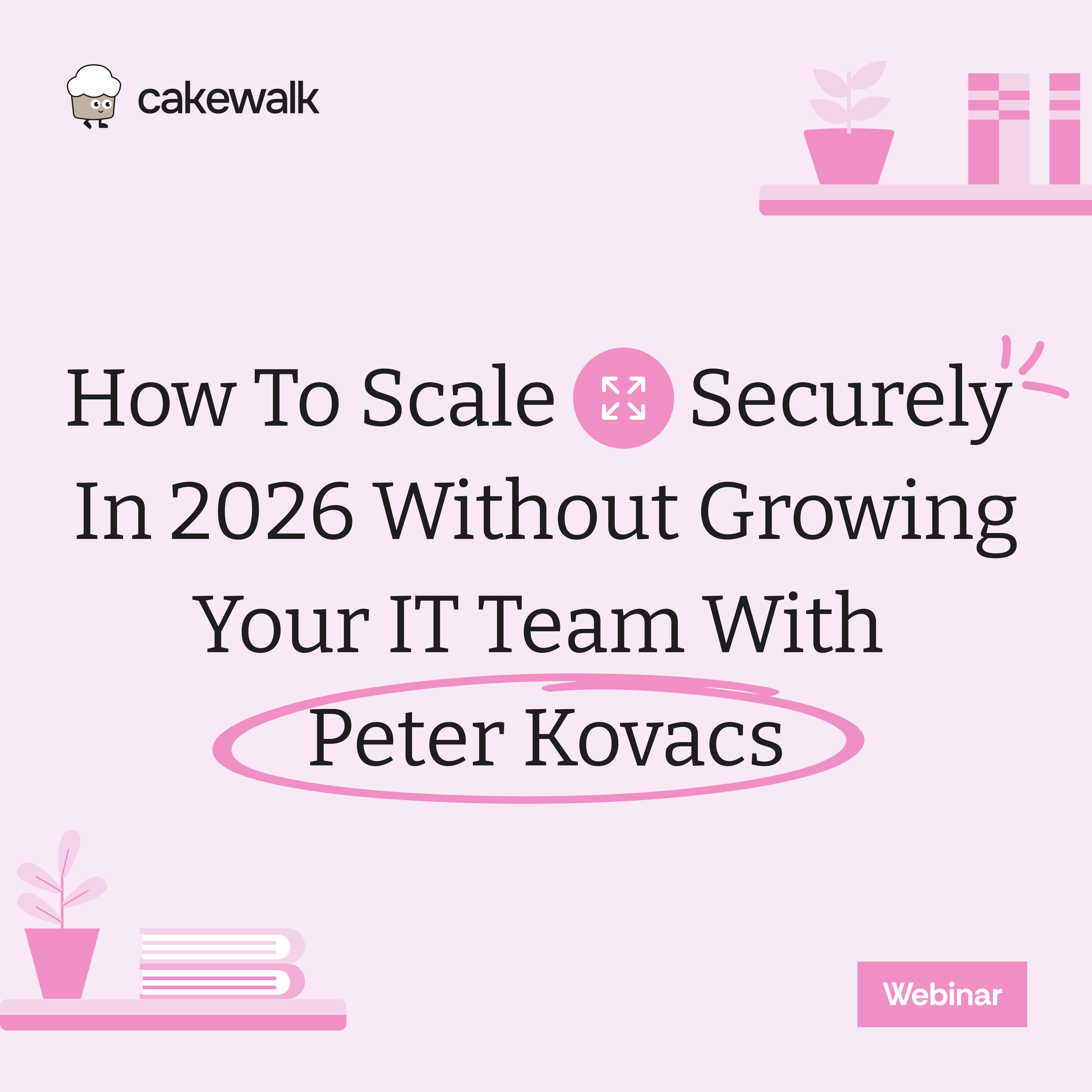 How To Scale Securely In 2026 Without Growing Your IT Team with Peter Kovacs [Webinar Summary]