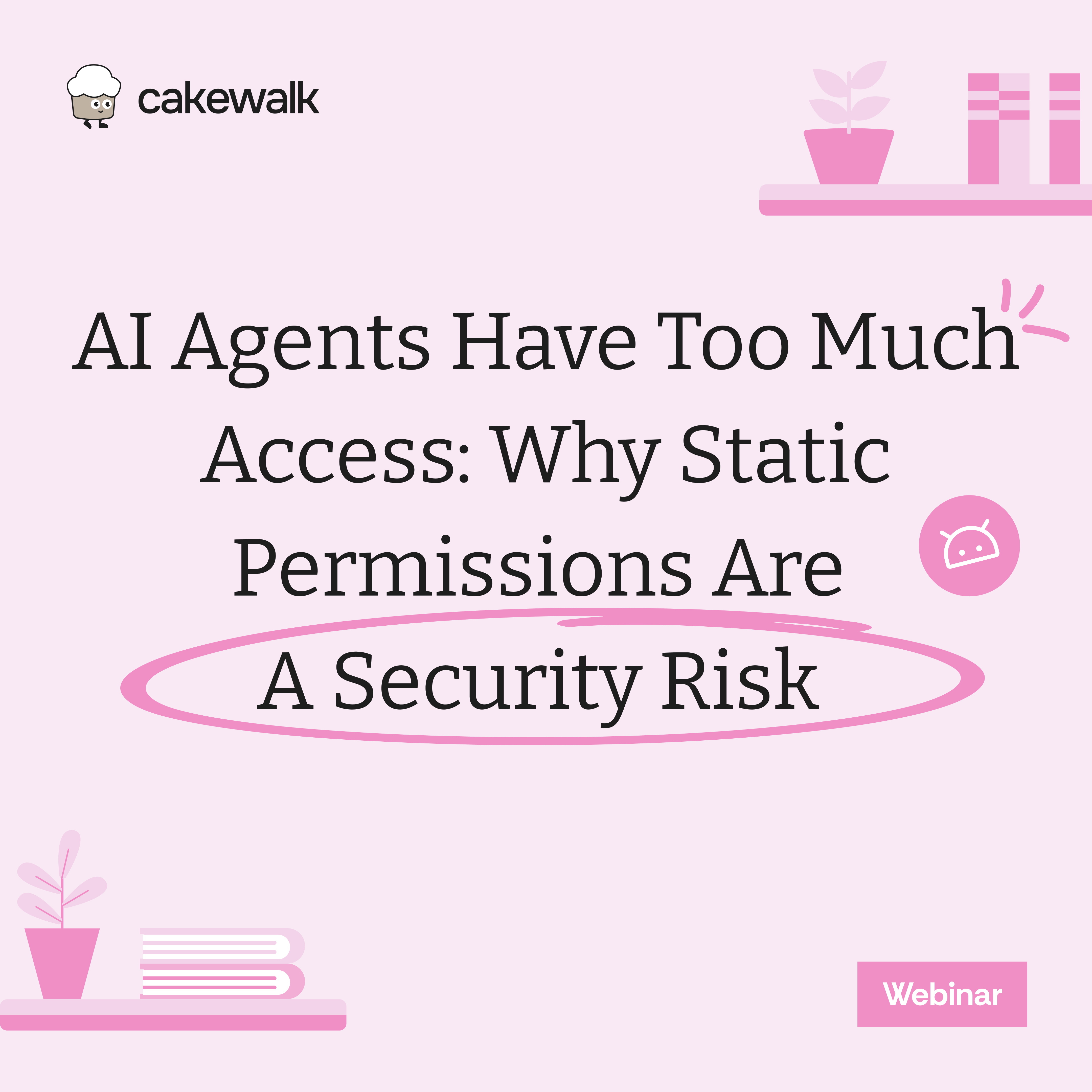 AI Agents Have Too Much Access: Why Static Permissions Are a Security Risk [Webinar Summary]