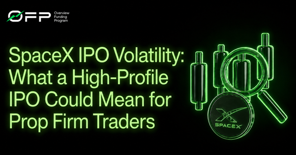 SpaceX IPO Volatility: What a High-Profile IPO Could Mean for Prop Firm Traders