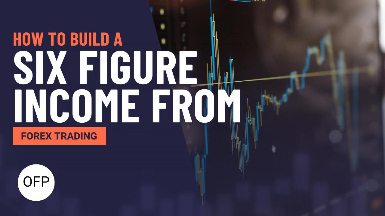How to build a Six-Figure Income in Forex Trading