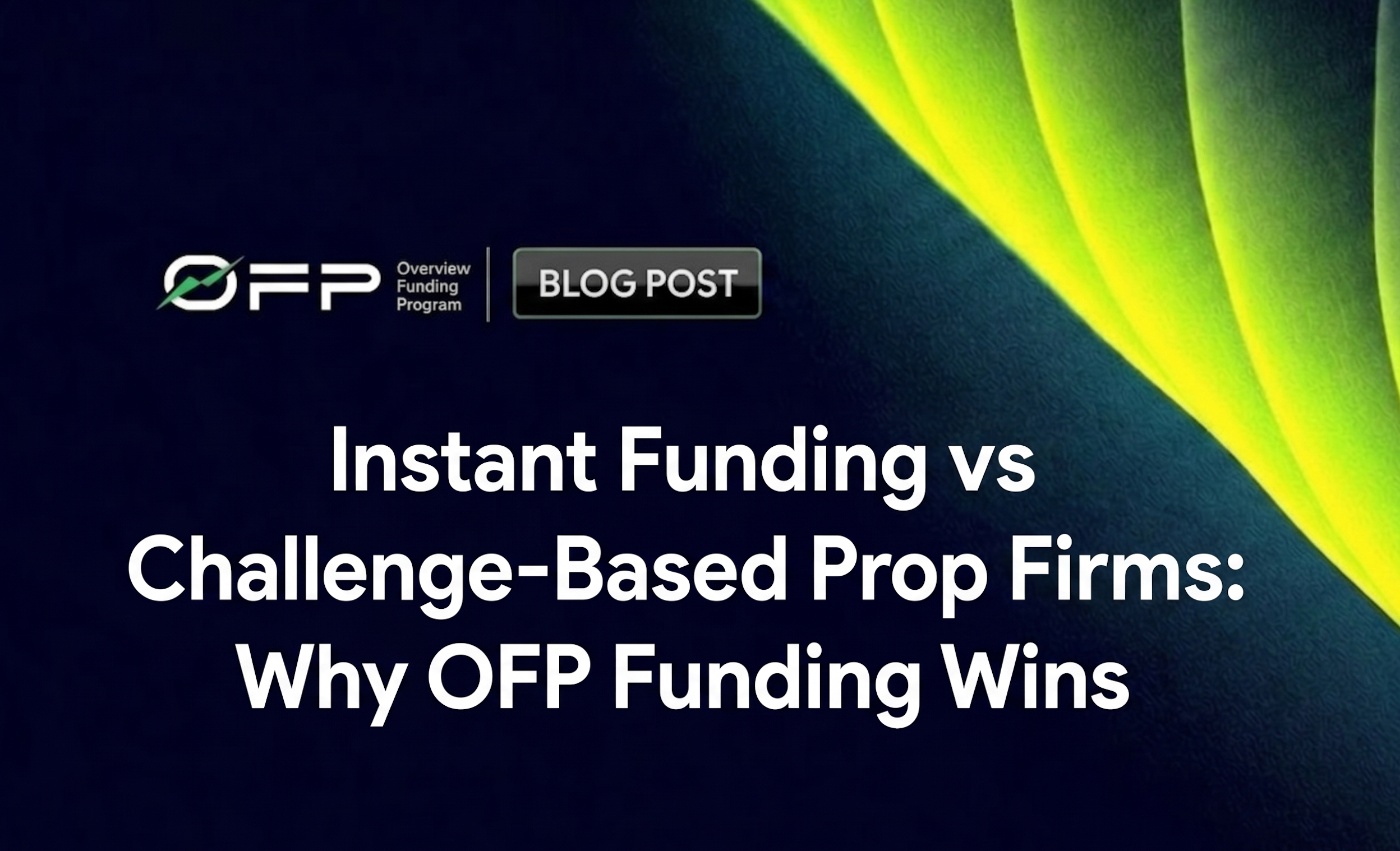 Instant-Funding-vs-Challenge-Based-Prop-Firms:-Why-OFP-Funding-Wins