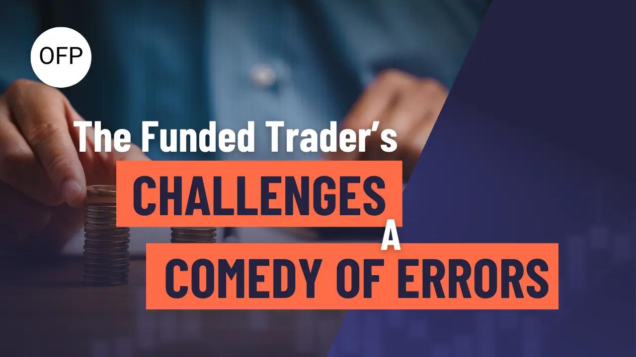 The Funded Trader Challenges: A Comedy of Errors
