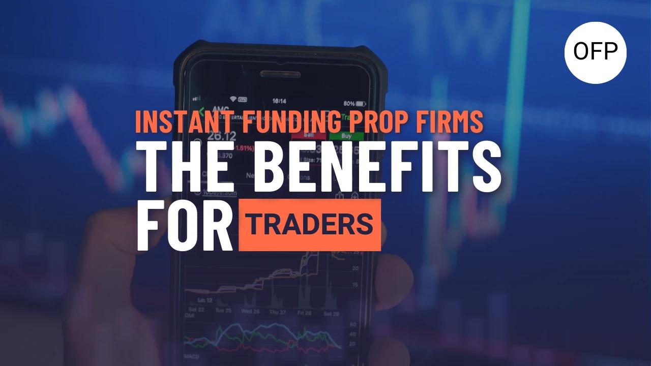What Are The Features Of Instant Funding Prop Firms?