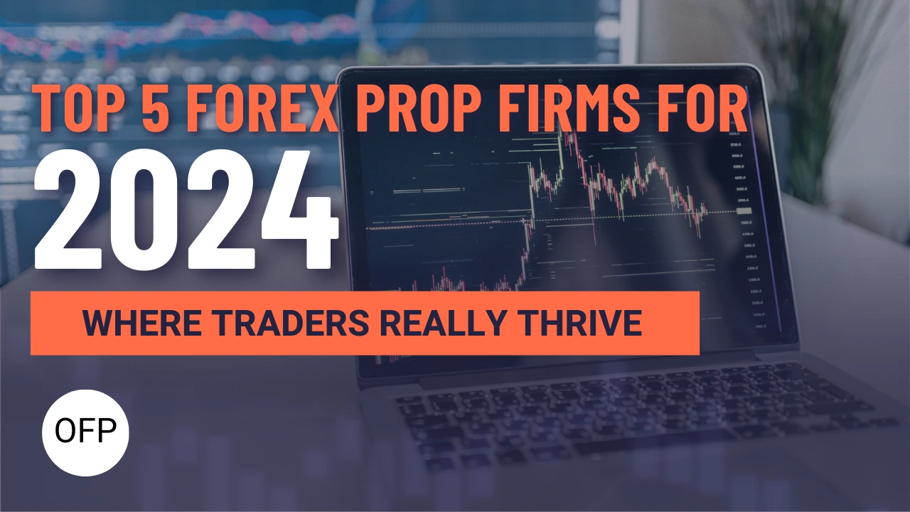 The Top 5 Forex Prop Firms for 2024: Where Traders Thrive
