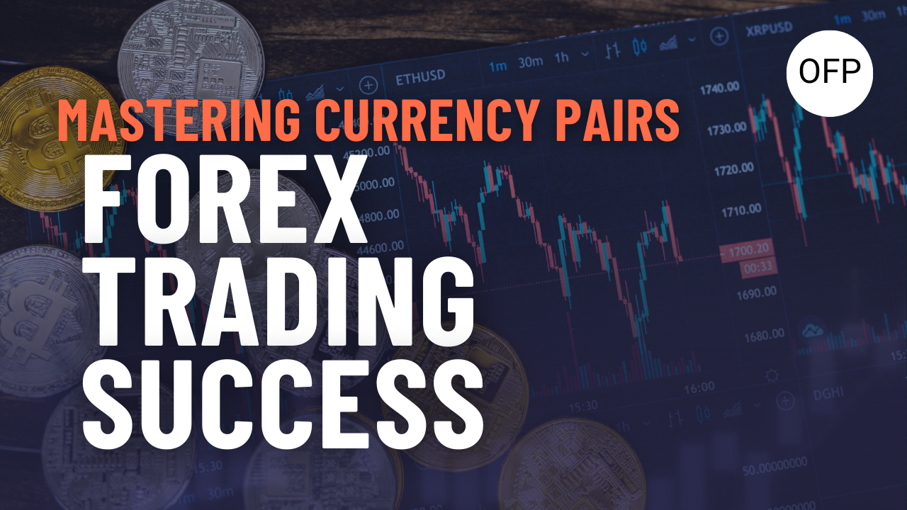 Mastering Currency Pairs: A Deep Dive into Forex Trading Success