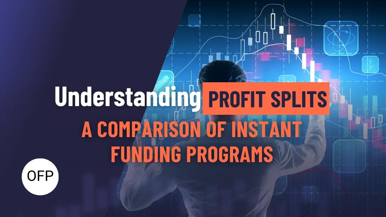 Understanding Profit Splits in Prop Firms: A Comparison of Instant Funding Programs