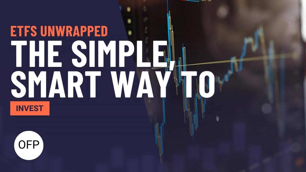 ETFs Unwrapped: The Simple, Smart Way to Invest