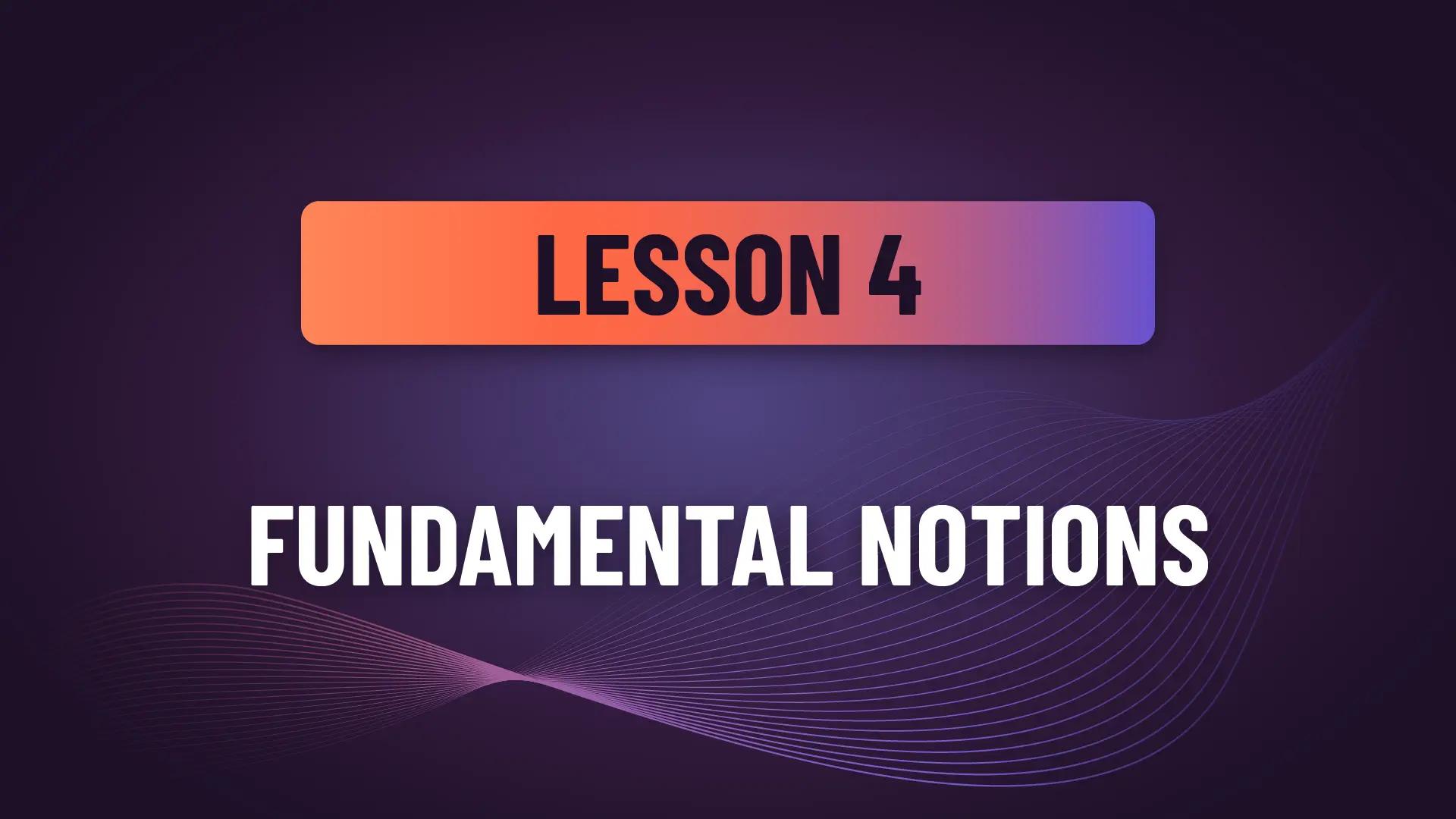 Lesson 4: Fundamental Notions