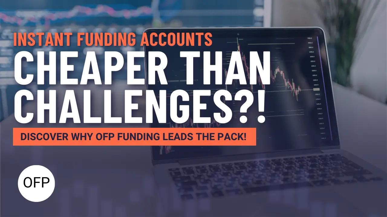 Instant Funding Accounts Cheaper Than Challenges?! Discover Why OFP Funding Leads the Pack!