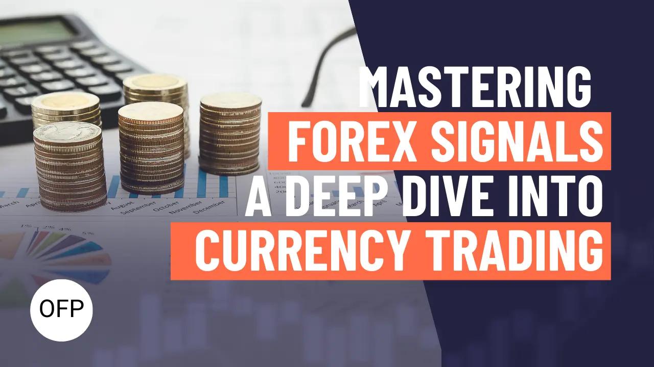 Mastering Forex Signals: A Deep Dive into Strategic Currency Trading