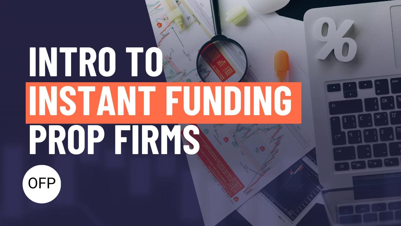 Intro to Instant Funding Prop Firms