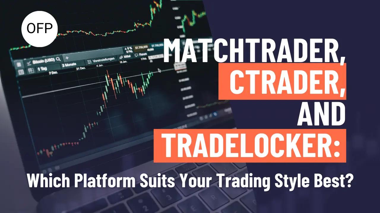 MatchTrader, cTrader, and TradeLocker: Which Platform Suits Your Trading Style Best?