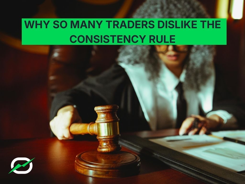 Why So Many Traders Dislike the Consistency Rule