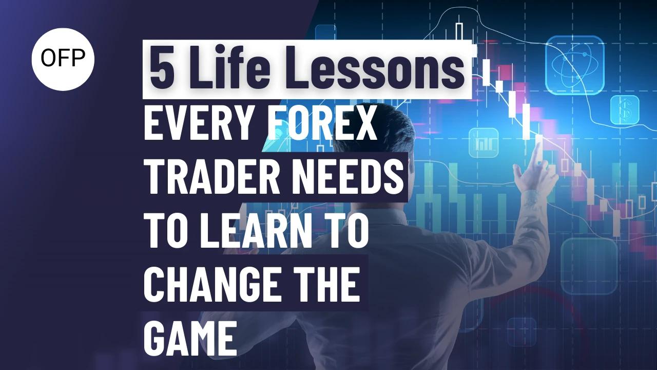 5 Essential Life Lessons Every Forex Trader Should Embrace
