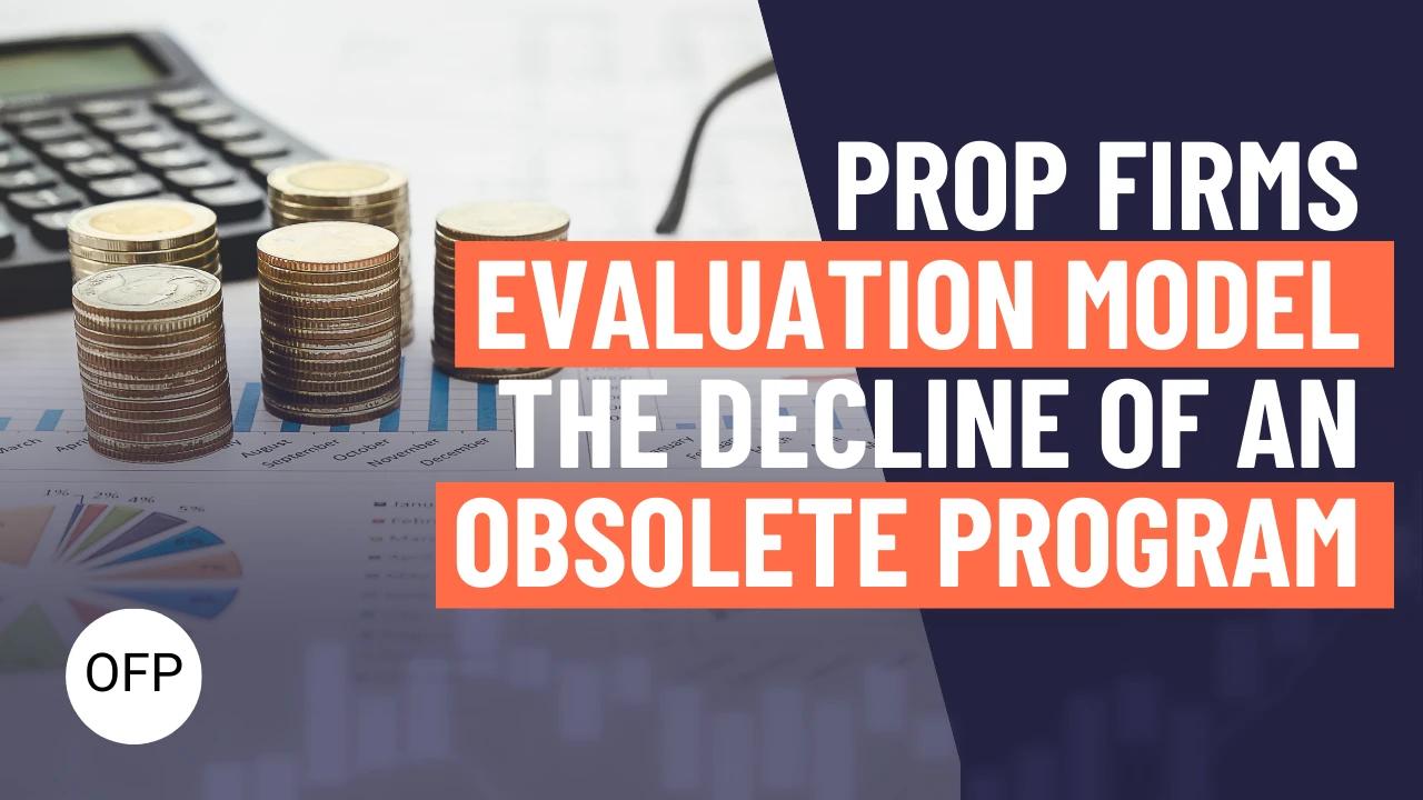 Prop Firms Evaluation Model: The Decline of an Obsolete Program