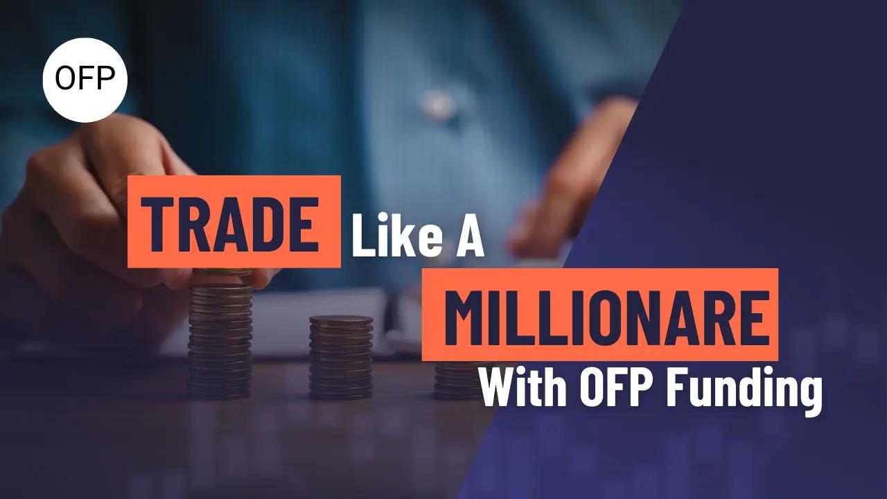 Trade Like a Millionaire with OFP Funding: Unlocking Limitless Potential
