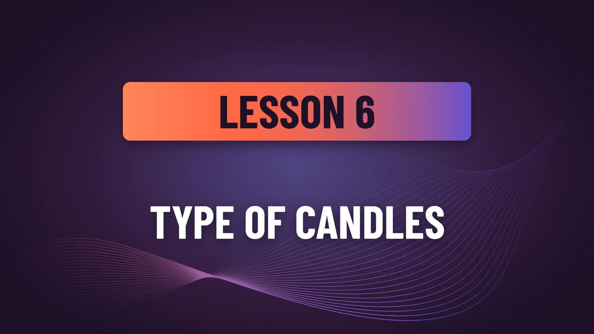 Lesson 6: Type of Candles