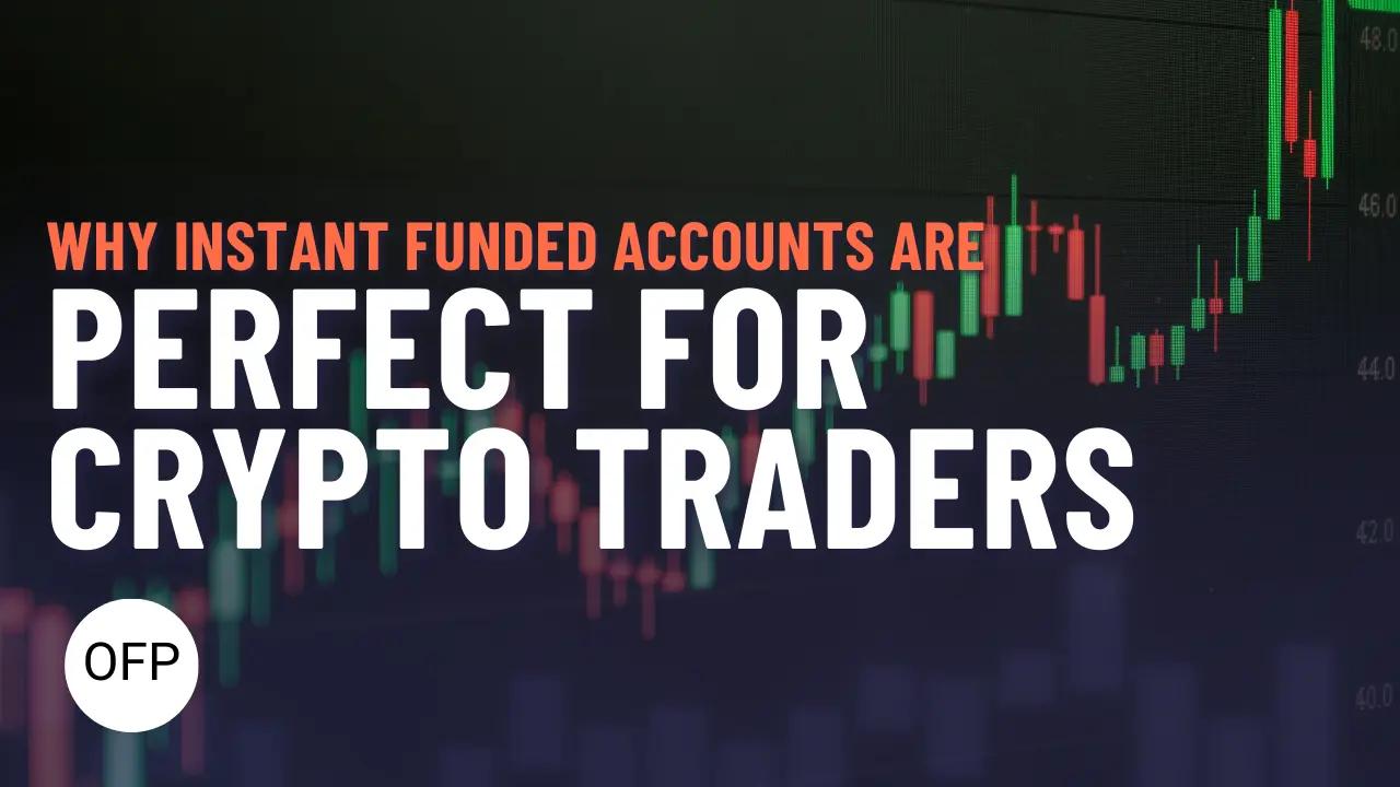 Why Instant Funded Accounts Are Perfect for Crypto Traders