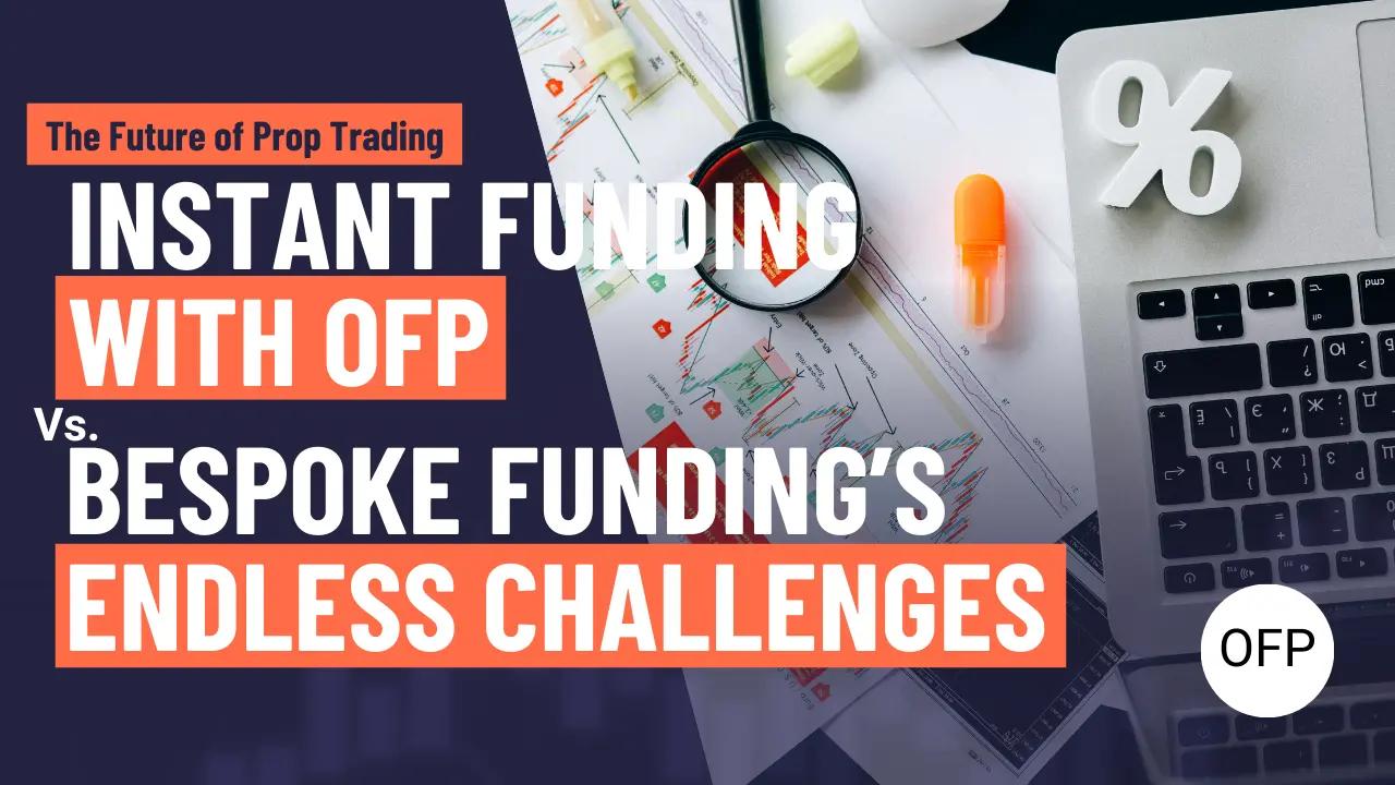 The Future of Prop Trading: Instant Funding with OFP vs. Bespoke Funding’s Endless Challenges