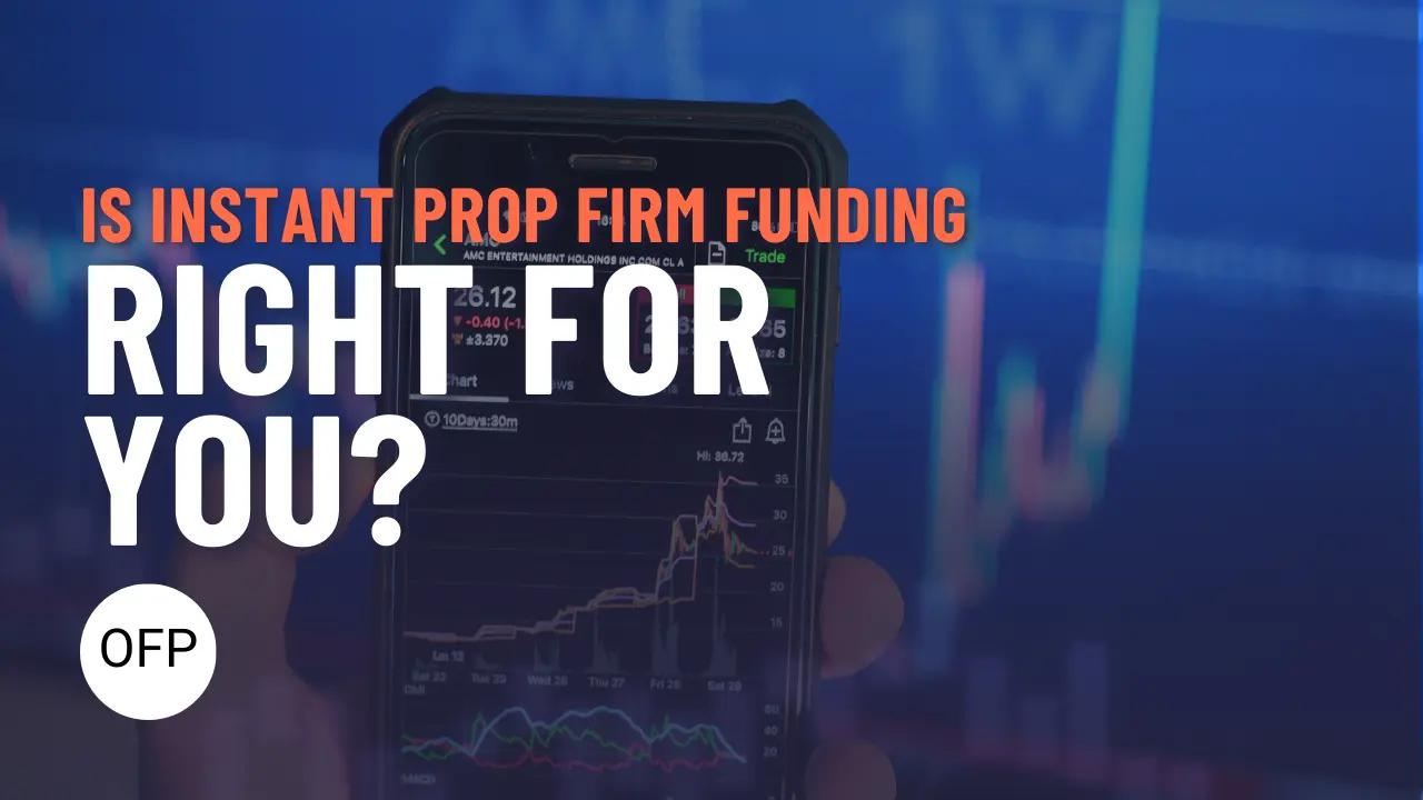 Is Instant Prop Firm Funding Right for You?