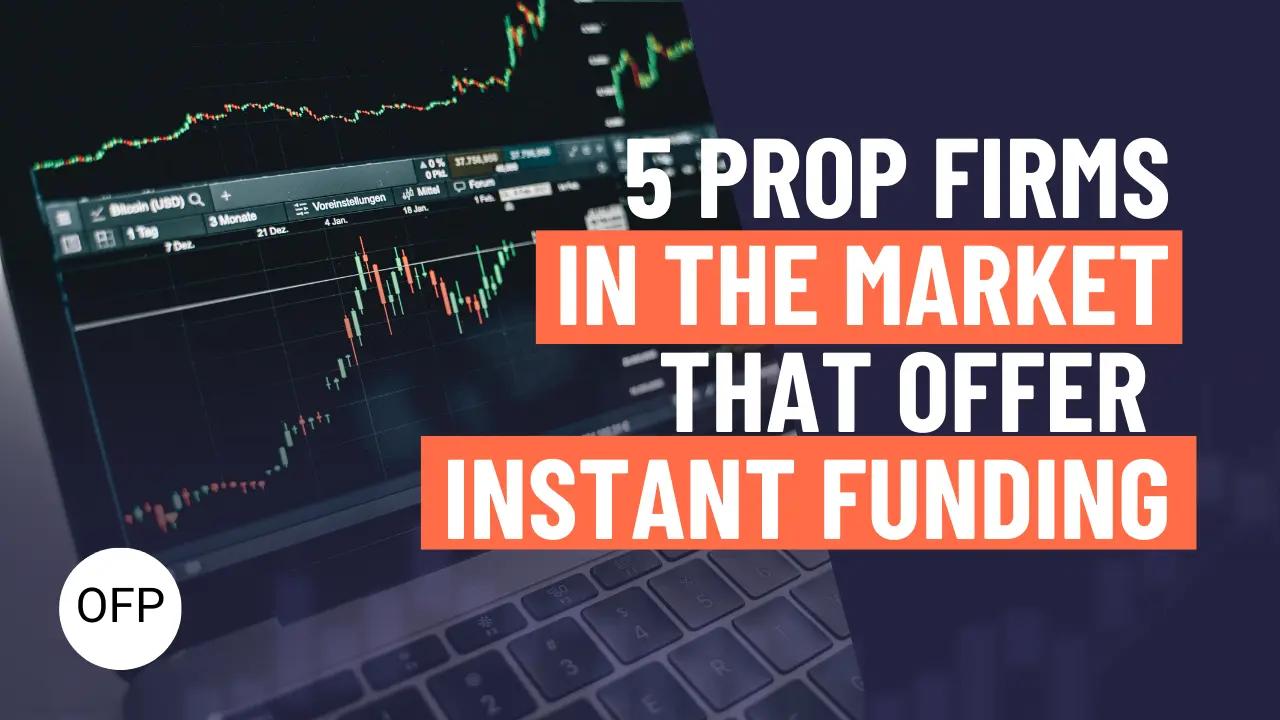 5 Prop Firms in the Market That Offer Instant Funding
