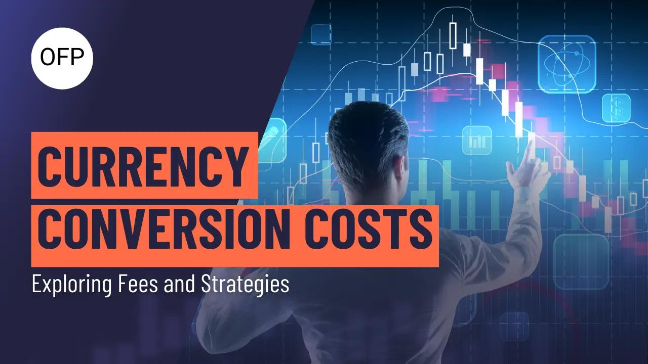 Currency Conversion Costs: Exploring Fees & Strategies