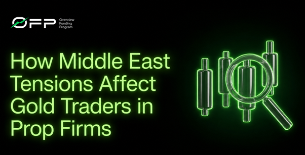 How Middle East Tensions Affect Gold Traders in Prop Firms