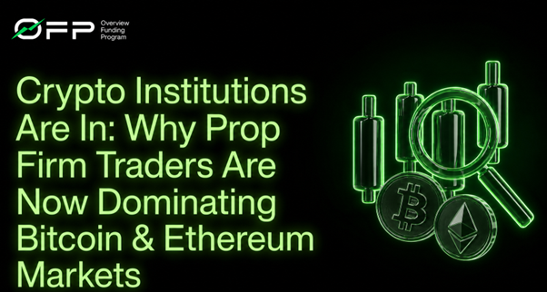 Crypto Institutions Are In: Why Prop Firm Traders Are Now Dominating Bitcoin & Ethereum Markets