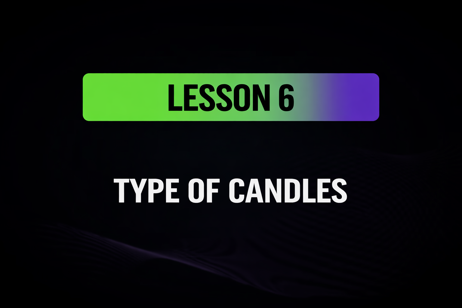 Lesson 6: Type of Candles